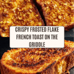 Blackstone Frosted Flake French Toast Recipe
