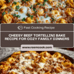 Cheesy Beef Tortellini Bake: A Family Favorite Dinner Recipe